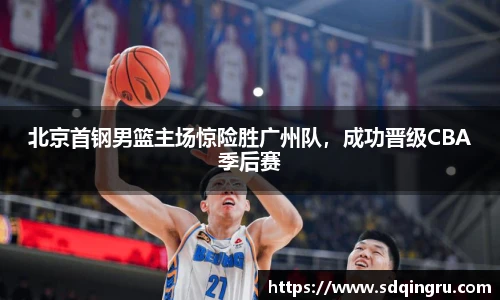 北京首钢男篮主场惊险胜广州队，成功晋级CBA季后赛