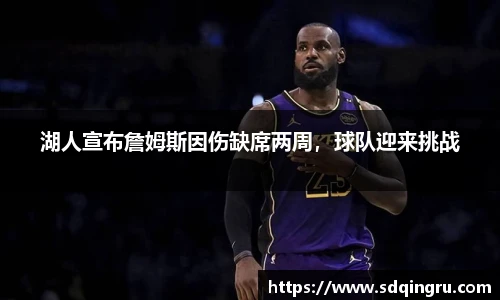 湖人宣布詹姆斯因伤缺席两周，球队迎来挑战