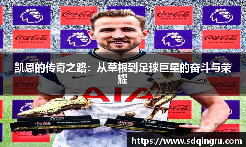 凯恩的传奇之路：从草根到足球巨星的奋斗与荣耀